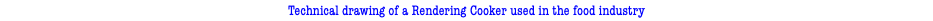 Technical drawing of a Rendering Cooker used in the food industry